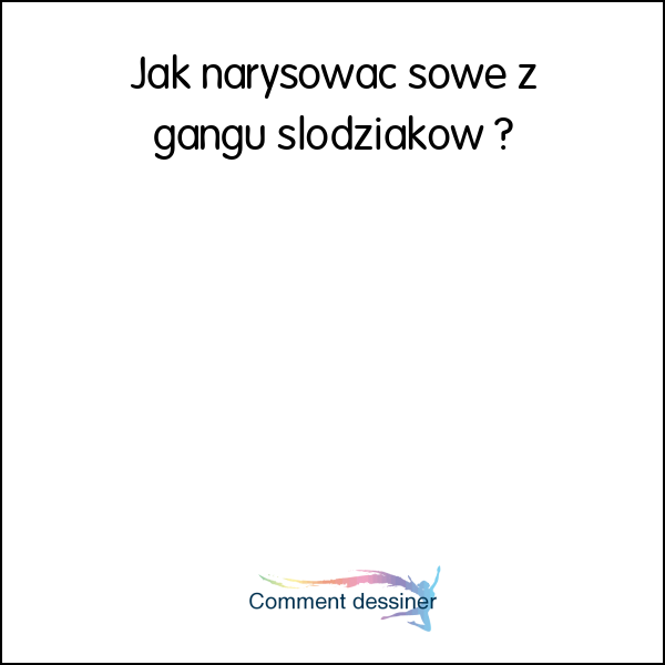 Jak narysować sowę z gangu słodziaków